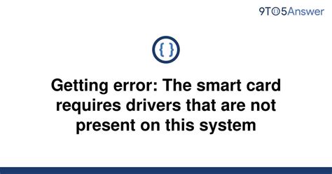 smart card issue|smart card error requires drivers.